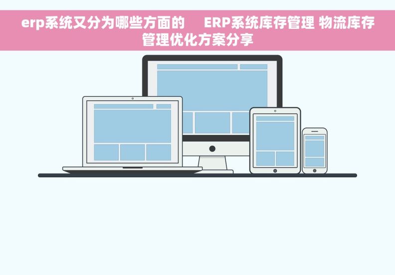 erp系统又分为哪些方面的     ERP系统库存管理 物流库存管理优化方案分享