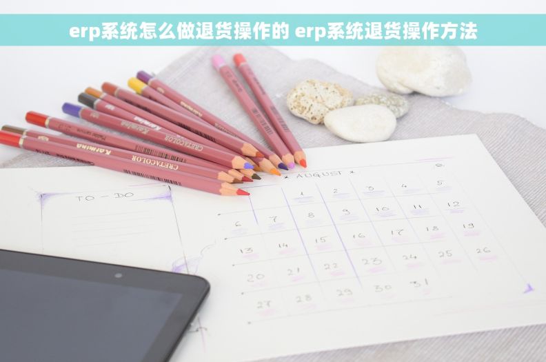 erp系统怎么做退货操作的 erp系统退货操作方法