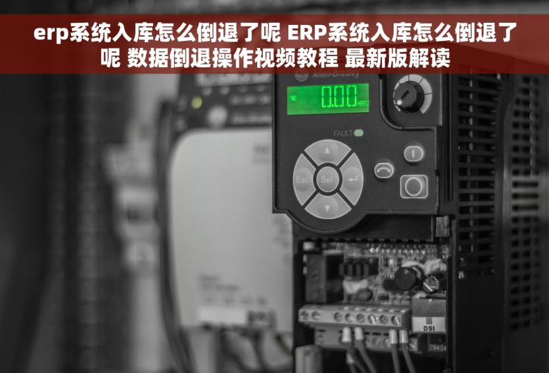 erp系统入库怎么倒退了呢 ERP系统入库怎么倒退了呢 数据倒退操作视频教程 最新版解读