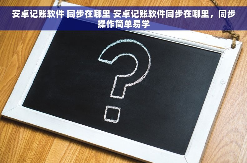 安卓记账软件 同步在哪里 安卓记账软件同步在哪里，同步操作简单易学