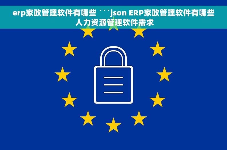 erp家政管理软件有哪些 ```json ERP家政管理软件有哪些 人力资源管理软件需求