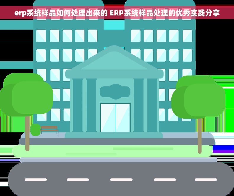 erp系统样品如何处理出来的 ERP系统样品处理的优秀实践分享