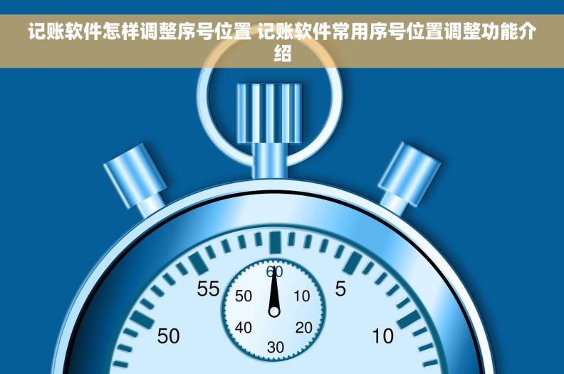 记账软件怎样调整序号位置 记账软件常用序号位置调整功能介绍