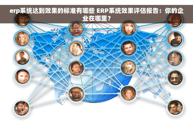 erp系统达到效果的标准有哪些 ERP系统效果评估报告：你的企业在哪里？