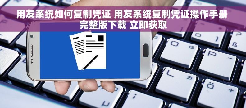 用友系统如何复制凭证 用友系统复制凭证操作手册 完整版下载 立即获取