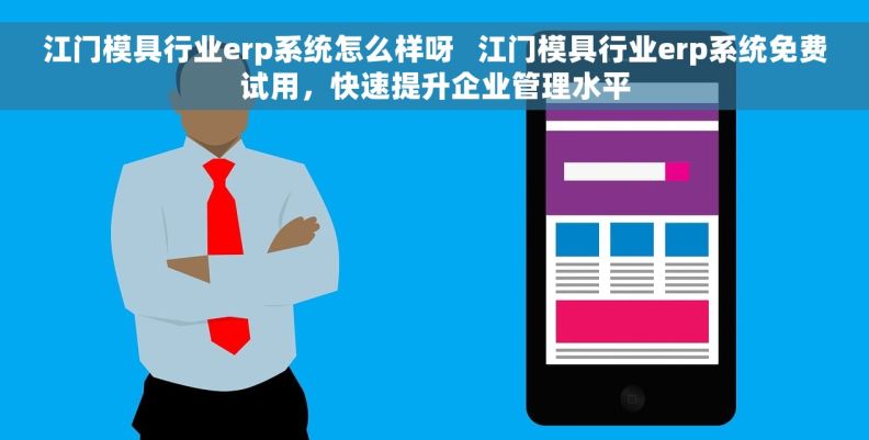 江门模具行业erp系统怎么样呀   江门模具行业erp系统免费试用，快速提升企业管理水平