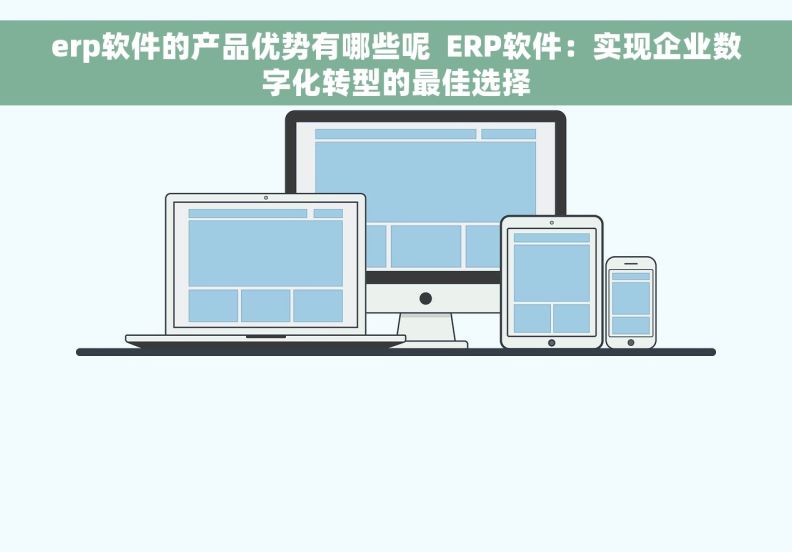 erp软件的产品优势有哪些呢  ERP软件：实现企业数字化转型的最佳选择