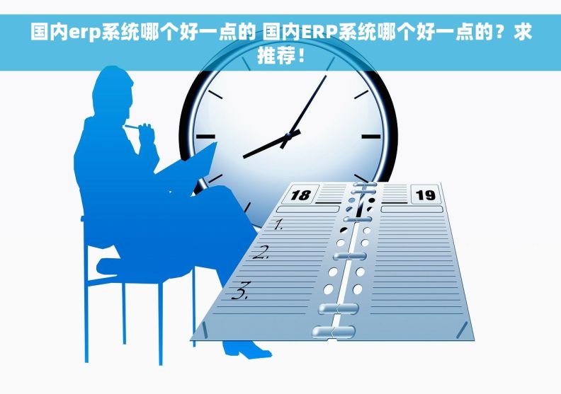 国内erp系统哪个好一点的 国内ERP系统哪个好一点的？求推荐！