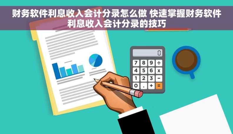 财务软件利息收入会计分录怎么做 快速掌握财务软件利息收入会计分录的技巧