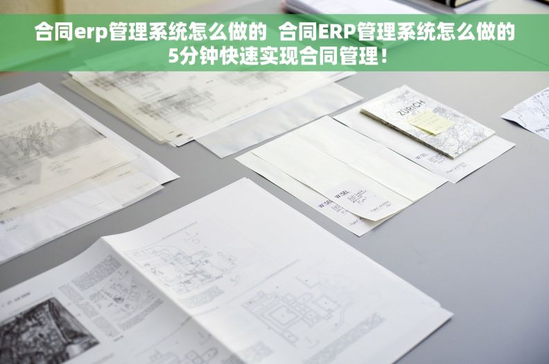 合同erp管理系统怎么做的  合同ERP管理系统怎么做的 5分钟快速实现合同管理！