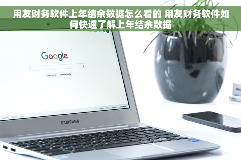 用友财务软件上年结余数据怎么看的 用友财务软件如何快速了解上年结余数据