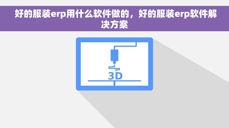  好的服装erp用什么软件做的，好的服装erp软件解决方案