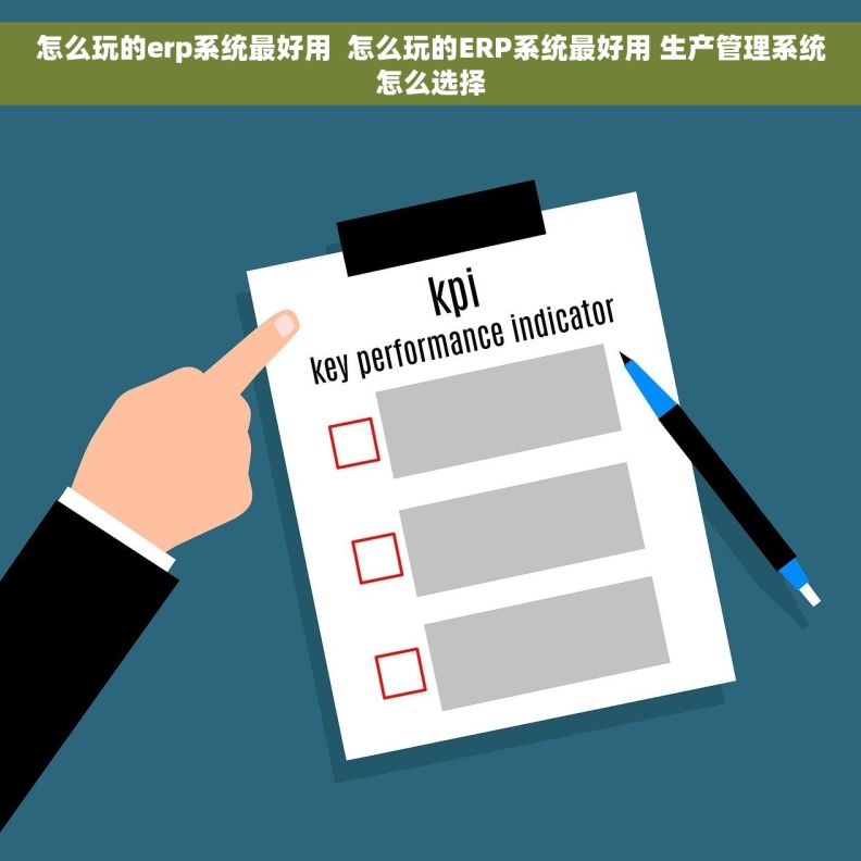 怎么玩的erp系统最好用  怎么玩的ERP系统最好用 生产管理系统怎么选择