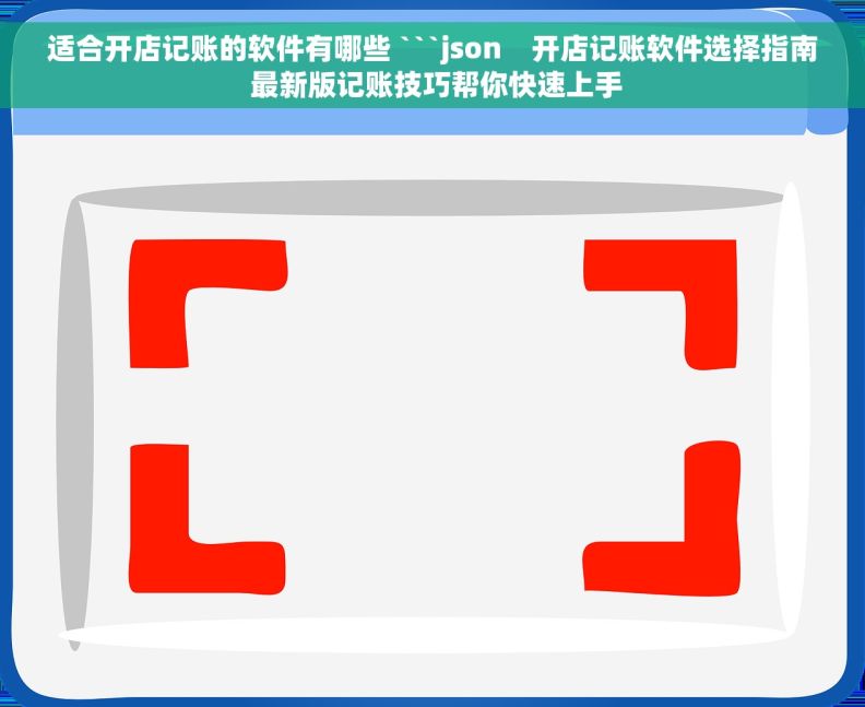 适合开店记账的软件有哪些 ```json    开店记账软件选择指南 最新版记账技巧帮你快速上手