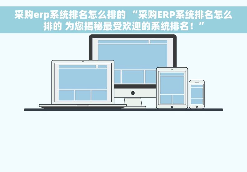 采购erp系统排名怎么排的 “采购ERP系统排名怎么排的 为您揭秘最受欢迎的系统排名！”