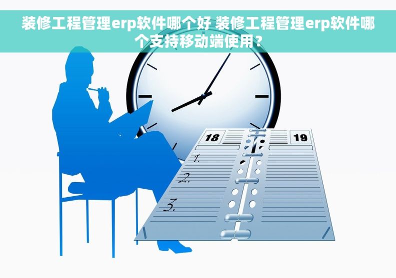 装修工程管理erp软件哪个好 装修工程管理erp软件哪个支持移动端使用？