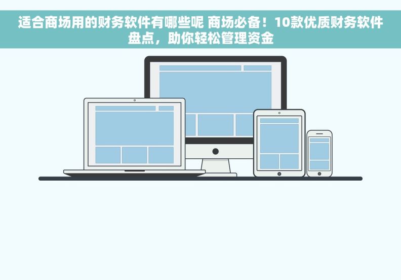 适合商场用的财务软件有哪些呢 商场必备！10款优质财务软件盘点，助你轻松管理资金