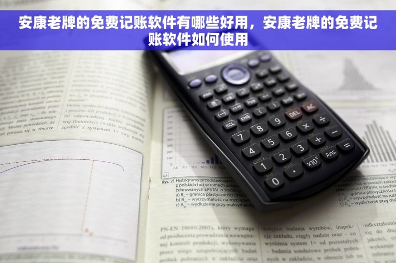 安康老牌的免费记账软件有哪些好用，安康老牌的免费记账软件如何使用