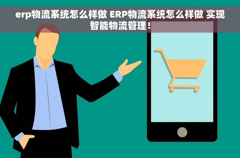 erp物流系统怎么样做 ERP物流系统怎么样做 实现智能物流管理！