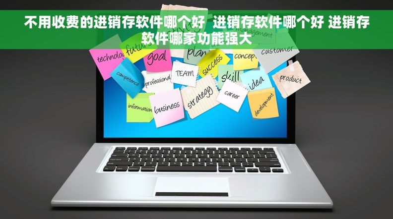 不用收费的进销存软件哪个好  进销存软件哪个好 进销存软件哪家功能强大