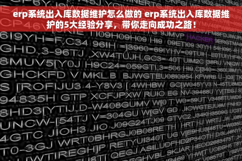 erp系统出入库数据维护怎么做的 erp系统出入库数据维护的5大经验分享，带你走向成功之路！