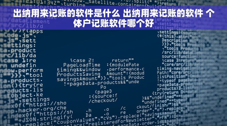 出纳用来记账的软件是什么 出纳用来记账的软件 个体户记账软件哪个好