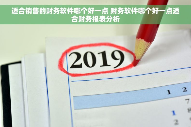 适合销售的财务软件哪个好一点 财务软件哪个好一点适合财务报表分析