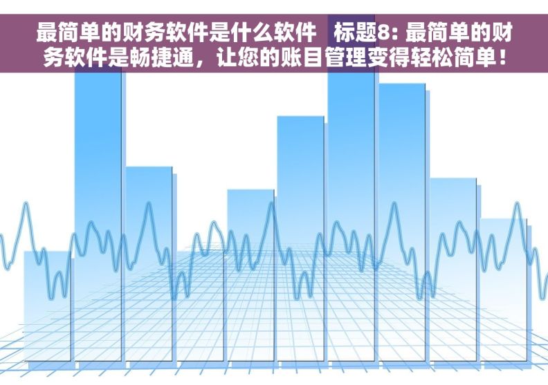 最简单的财务软件是什么软件   标题8: 最简单的财务软件是畅捷通，让您的账目管理变得轻松简单！