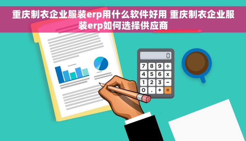 重庆制衣企业服装erp用什么软件好用 重庆制衣企业服装erp如何选择供应商