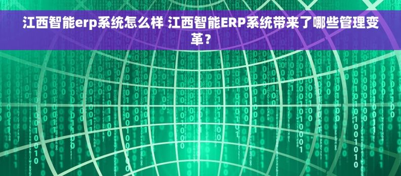 江西智能erp系统怎么样 江西智能ERP系统带来了哪些管理变革？