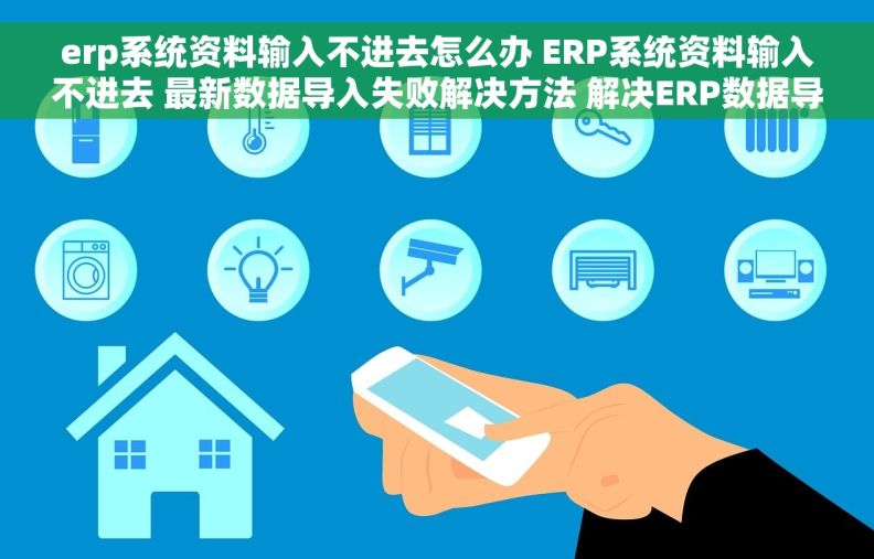 erp系统资料输入不进去怎么办 ERP系统资料输入不进去 最新数据导入失败解决方法 解决ERP数据导入的技巧