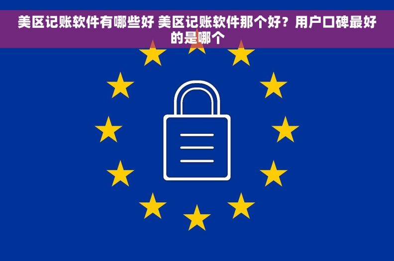 美区记账软件有哪些好 美区记账软件那个好？用户口碑最好的是哪个