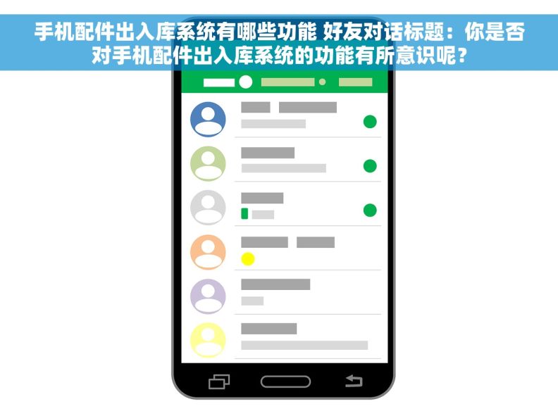 手机配件出入库系统有哪些功能 好友对话标题：你是否对手机配件出入库系统的功能有所意识呢？