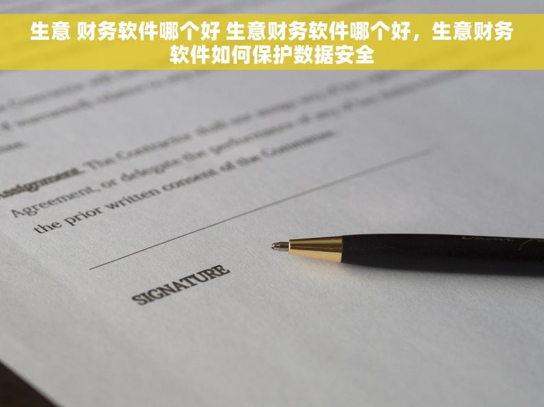 生意 财务软件哪个好 生意财务软件哪个好，生意财务软件如何保护数据安全