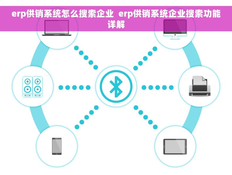 erp供销系统怎么搜索企业  erp供销系统企业搜索功能详解