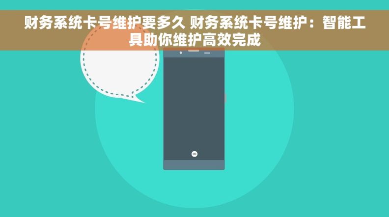 财务系统卡号维护要多久 财务系统卡号维护：智能工具助你维护高效完成