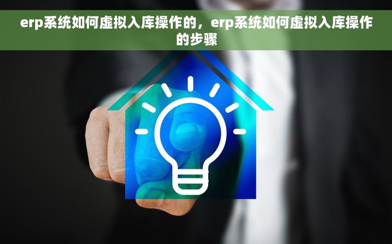 erp系统如何虚拟入库操作的，erp系统如何虚拟入库操作的步骤