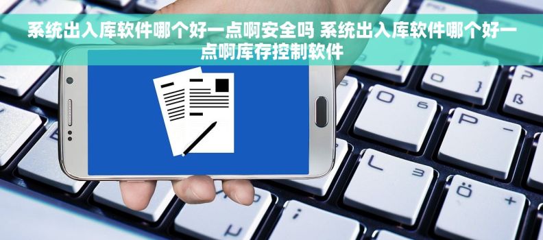 系统出入库软件哪个好一点啊安全吗 系统出入库软件哪个好一点啊库存控制软件