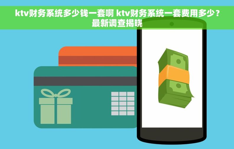 ktv财务系统多少钱一套啊 ktv财务系统一套费用多少？最新调查揭晓