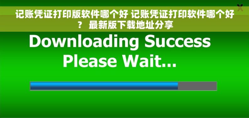 记账凭证打印版软件哪个好 记账凭证打印软件哪个好？ 最新版下载地址分享