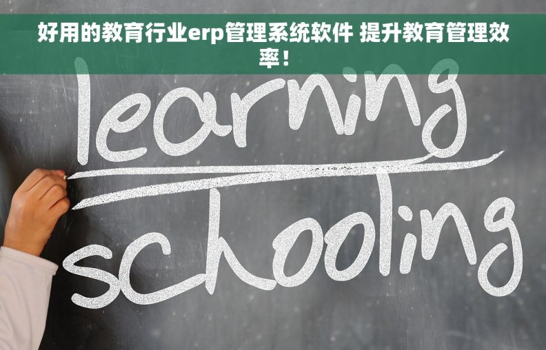 好用的教育行业erp管理系统软件 提升教育管理效率！