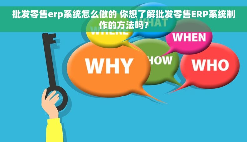 批发零售erp系统怎么做的 你想了解批发零售ERP系统制作的方法吗？