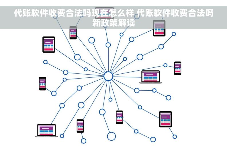 代账软件收费合法吗现在怎么样 代账软件收费合法吗新政策解读