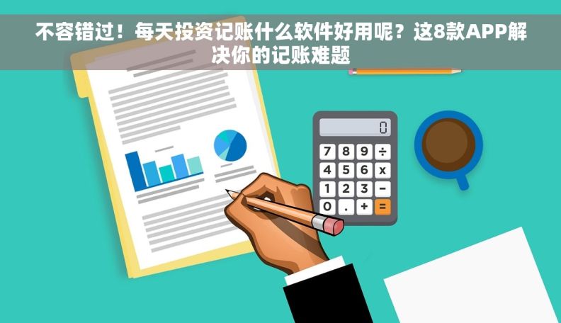 不容错过！每天投资记账什么软件好用呢？这8款APP解决你的记账难题