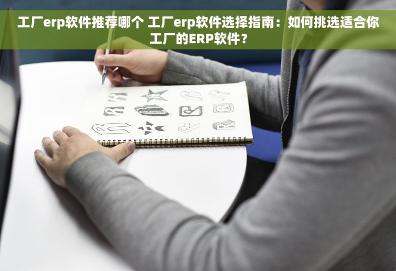 工厂erp软件推荐哪个 工厂erp软件选择指南：如何挑选适合你工厂的ERP软件？