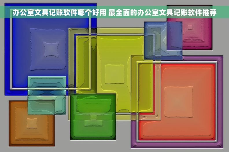 办公室文具记账软件哪个好用 最全面的办公室文具记账软件推荐