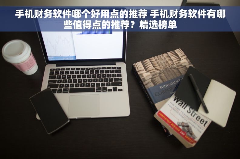 手机财务软件哪个好用点的推荐 手机财务软件有哪些值得点的推荐？精选榜单