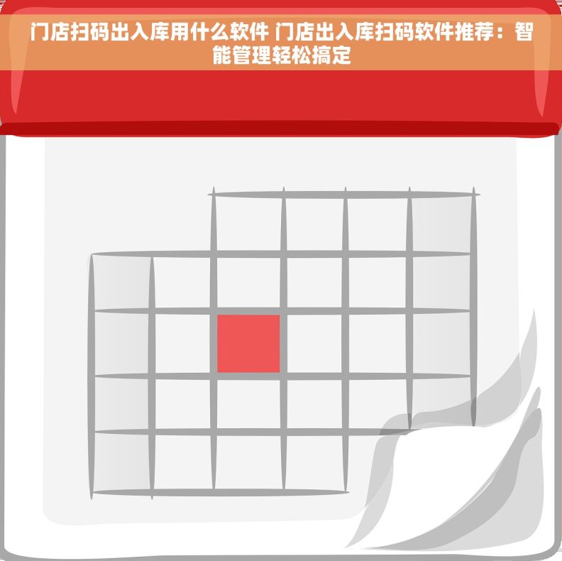 门店扫码出入库用什么软件 门店出入库扫码软件推荐：智能管理轻松搞定