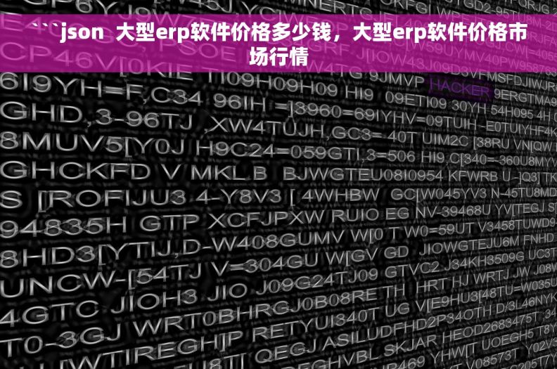 ```json  大型erp软件价格多少钱，大型erp软件价格市场行情