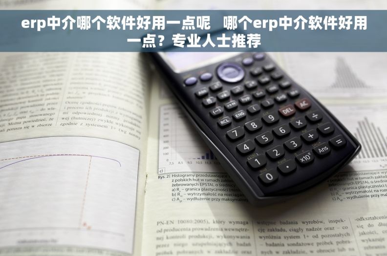 erp中介哪个软件好用一点呢   哪个erp中介软件好用一点？专业人士推荐